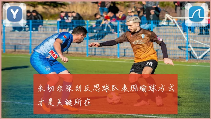 米切尔深刻反思球队表现输球方式才是关键所在